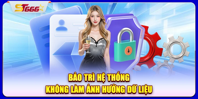 Bảo trì hệ thống không làm ảnh hưởng dữ liệu