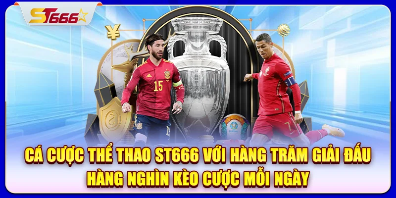 Cá cược thể thao ST666 với hàng trăm giải đấu, hàng nghìn kèo cược mỗi ngày