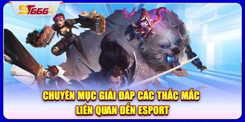 Chuyên mục giải đáp các thắc mắc liên quan đến Esport