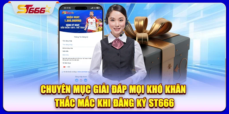Chuyên mục giải đáp mọi khó khăn, thắc mắc khi đăng ký ST666