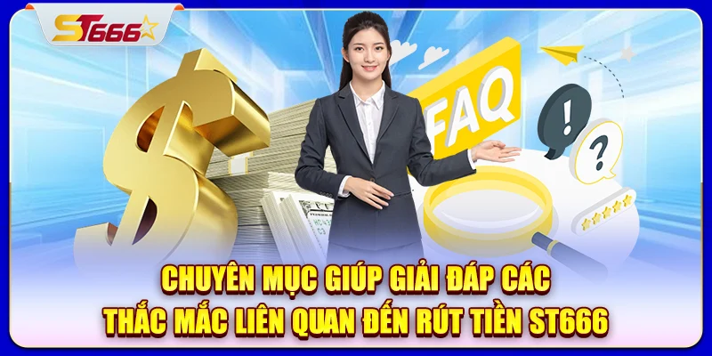 Chuyên mục giúp giải đáp các thắc mắc liên quan đến rút tiền ST666