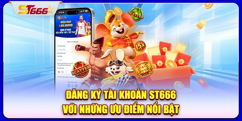 Đăng ký tài khoản ST666 với những ưu điểm nổi bật