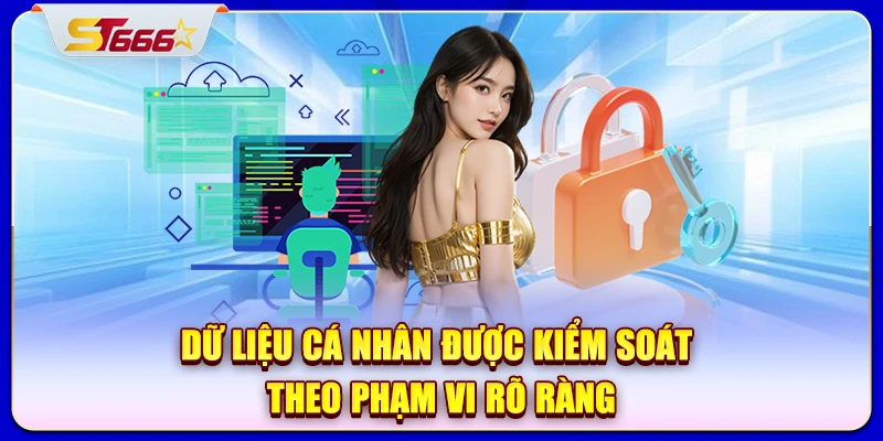 Dữ liệu cá nhân được kiểm soát theo phạm vi rõ ràng