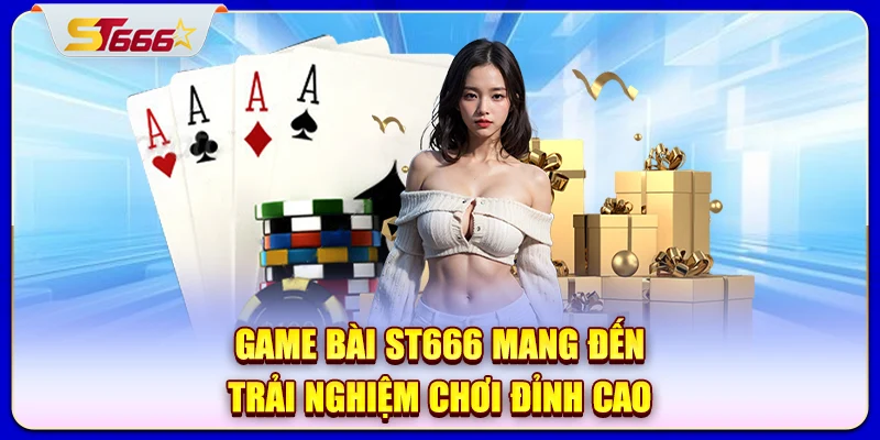 Game bài ST666 mang đến trải nghiệm chơi đỉnh cao