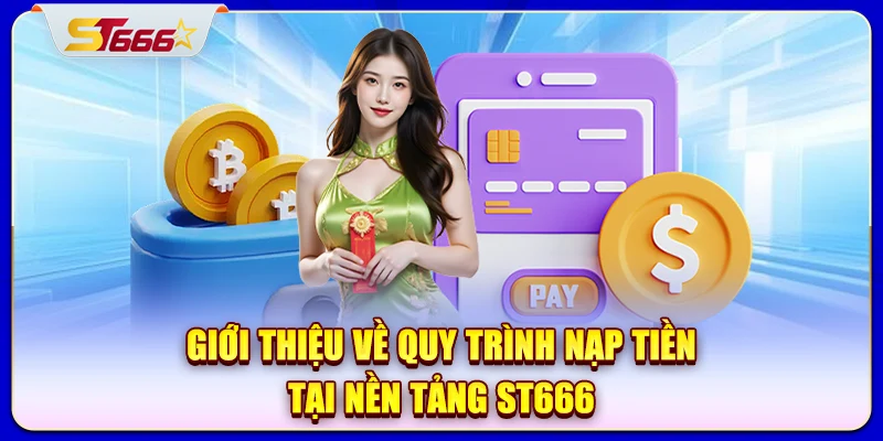 Giới thiệu về quy trình nạp tiền tại nền tảng ST666
