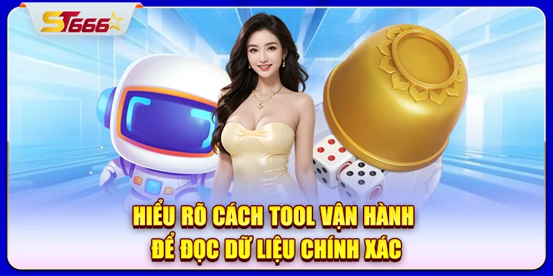 Hiểu rõ cách tool vận hành để đọc dữ liệu chính xác