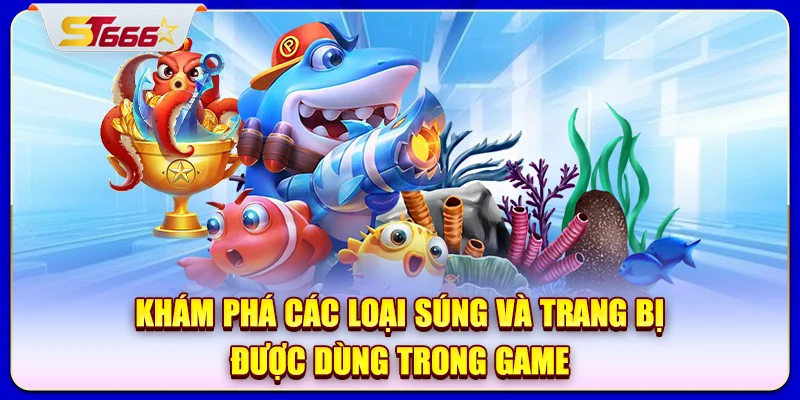 Khám phá các loại súng và trang bị được dùng trong game