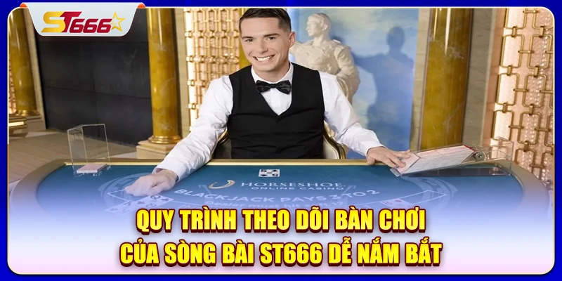 Quy trình theo dõi bàn chơi của sòng bài ST666 dễ nắm bắt