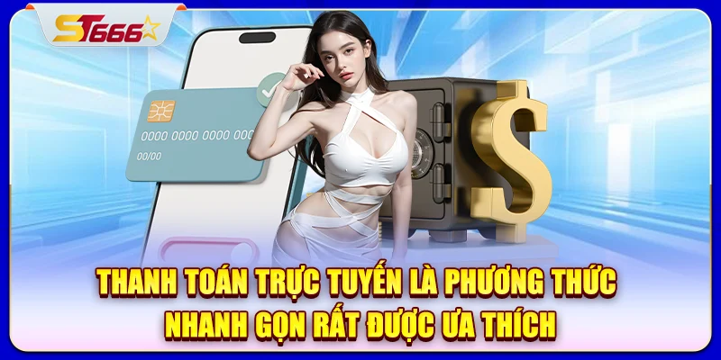 Thanh toán trực tuyến là phương thức nhanh gọn rất được ưa thích
