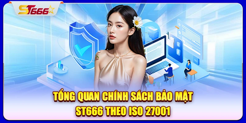 Tổng quan chính sách bảo mật ST666 theo ISO 27001